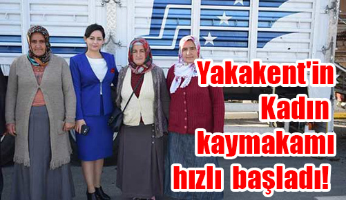 Yakakent’in Kadın kaymakamı hızlı başladı!