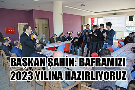 BAŞKAN ŞAHİN: BAFRAMIZI 2023 YILINA HAZIRLIYORUZ