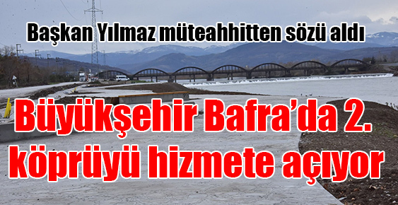 Büyükşehir Bafra’da 2. köprüyü hizmete açıyor