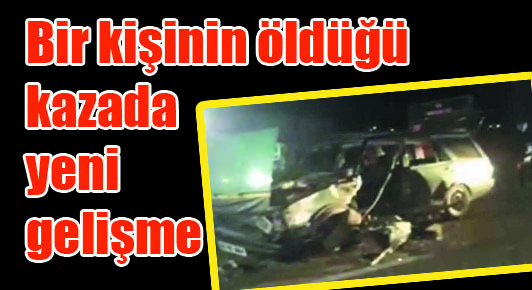 Ölümlü kazada yeni gelişme