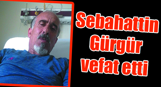 Sebahattin Gürgür vefat etti