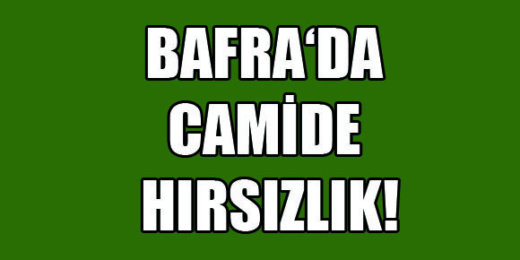 Bafra`da camide hırsızlık