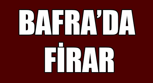 Bafra’da firar