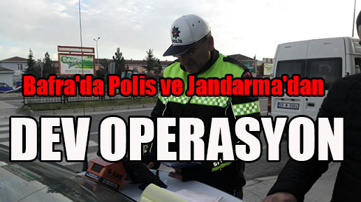 Bafra’da Polis ve Jandarma’dan ortak operasyon