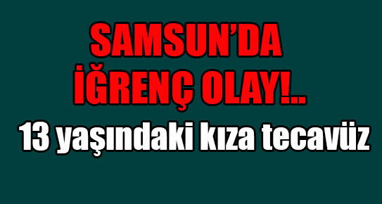 Samsun’da iğrenç olay