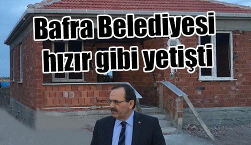 Bafra Belediyesi hızır gibi yetişti