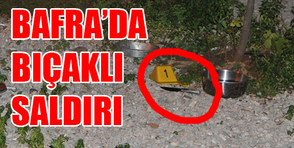 Bafra’da kanlı gece: Arkadaşı bıçakla saldırdı!