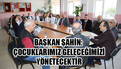 BAŞKAN ŞAHİN: ÇOCUKLARIMIZ GELECEĞİMİZİ YÖNETECEKTİR