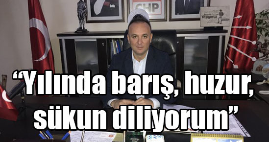 “Yılında barış, huzur, sükun diliyorum”