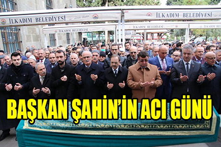 Başkan Şahin’in acı günü
