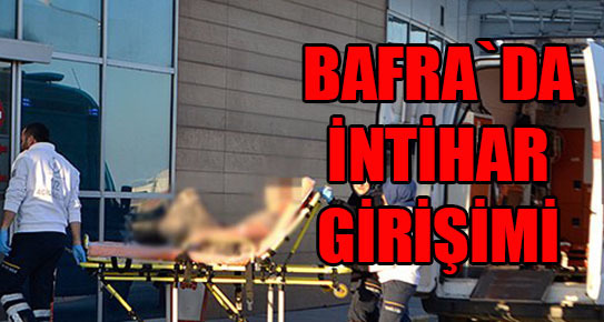 BAFRA`DA İNTİHAR GİRİŞİMİ