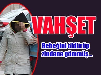 Bebeğini öldürüp zindana gömmüş…