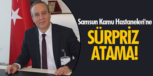 Samsun Kamu Hastaneleri’ne sürpriz atama!