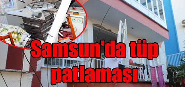 Samsun’da tüp patlaması