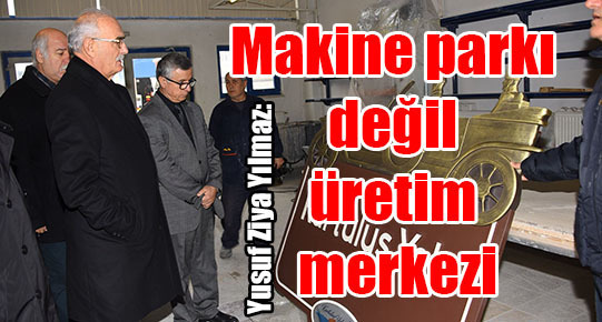 Yılmaz: Makine parkı değil üretim merkezi
