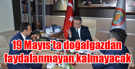 19 Mayıs’ta doğalgazdan faydalanmayan kalmayacak