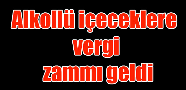 Alkollü içeceklere vergi zammı geldi