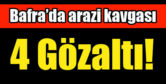 Bafra`da arazi kavgası : 4 gözaltı