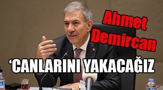 BakanDemircan: ‘Canlarını yakacağız kapatmaya kadar gider’