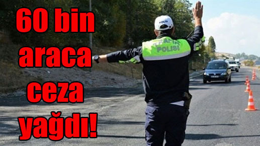 60 bin araca ceza yağdı!