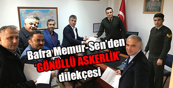 Bafra Memur-Sen’den ‘gönüllü askerlik’ dilekçesi