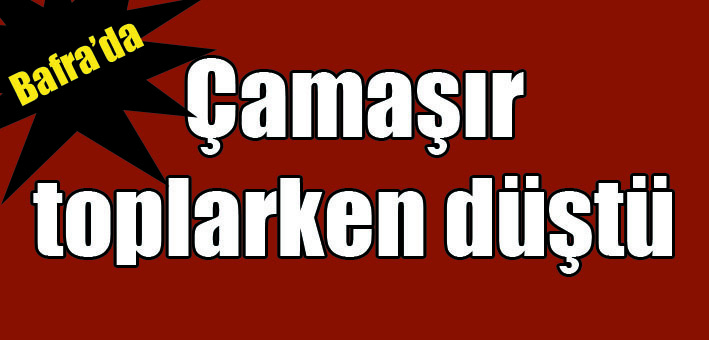 Astığı çamaşırları alırken düştü