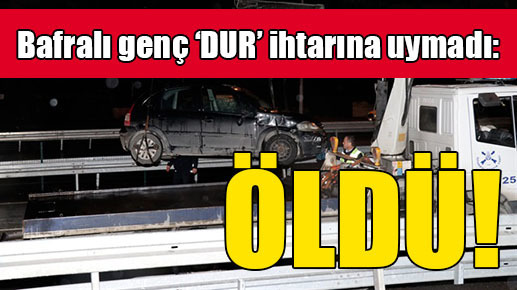 ‘Dur’ ihtarına uymadı… Bafralı genç hayatını kaybetti
