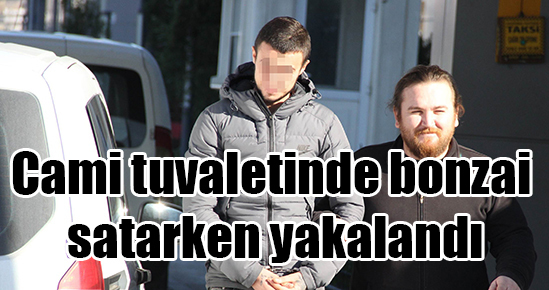 Cami tuvaletinde bonzai satarken yakalandı