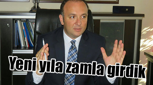 Akcagöz:”Yeni yıla zamla girdik”