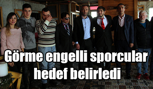 Görme engelli sporcular hedef belirledi