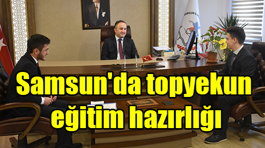 Samsun’da topyekun eğitim hazırlığı