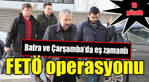 Samsun’da FETÖ’den 18 kişi gözaltına alındı