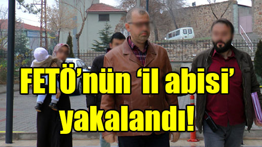 FETÖ’nün ‘il abisi’ yakalandı!