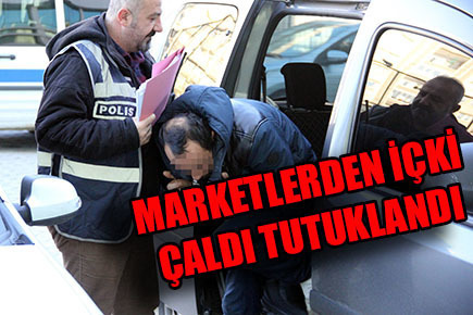 Marketlerden içki çaldı tutuklandı