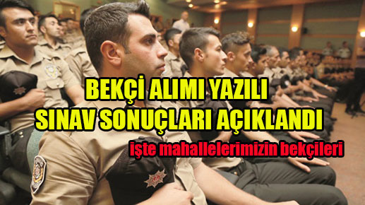 BEKÇİ ALIMI YAZILI SINAV SONUÇLARI AÇIKLANDI