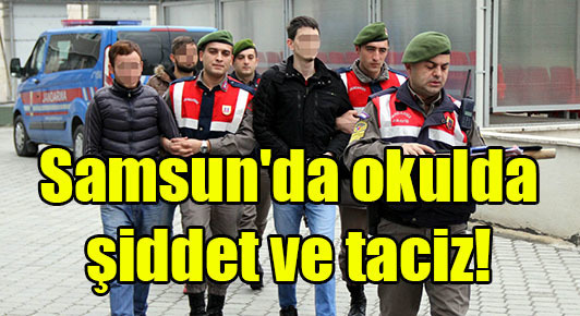 Samsun’da okulda şiddet ve taciz!