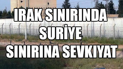 IRAK SINIRINDA SURİYE SINIRINA SEVKIYAT