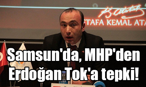 Samsun’da, MHP’den Erdoğan Tok’a tepki!