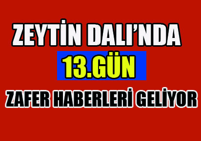 13. günde zafer haberleri geliyor!