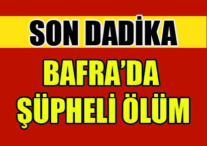 Bafra’da şüpheli ölüm