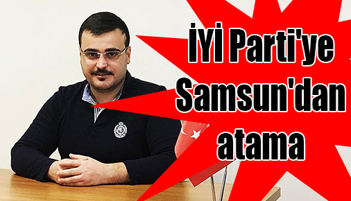 İYİ Parti’ye Samsun’dan atama