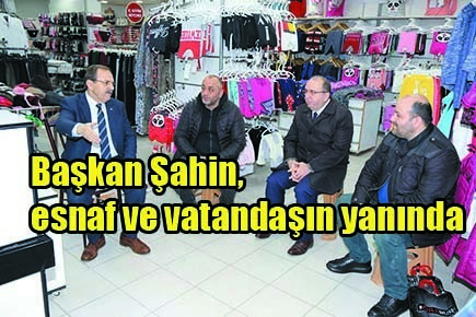 Başkan Şahin, esnaf ve vatandaşın yanında
