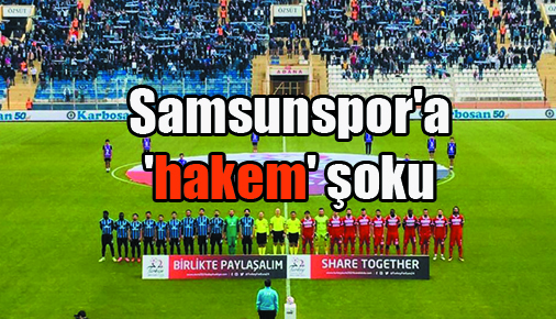 Samsunspor’a ‘hakem’ şoku