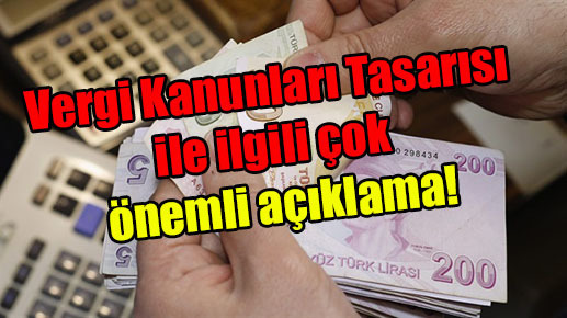 Vergi Kanunları Tasarısı ile ilgili çok önemli açıklama!