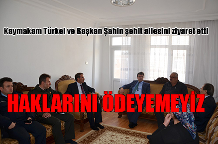 Kaymakam Türkel ve Başkan Şahin şehit ailesini ziyaret etti