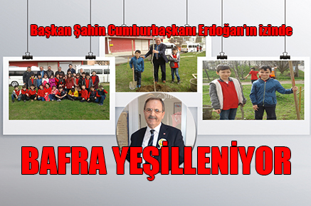Başkan Şahin Cumhurbaşkanı Erdoğan’ın izinde