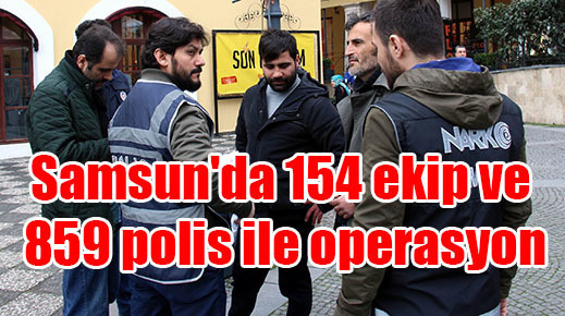 Samsun’da 154 ekip ve 859 polis ile operasyon