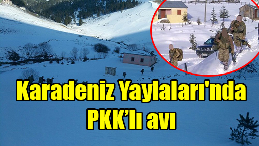 Karadeniz Yaylaları’nda PKK’lı avı