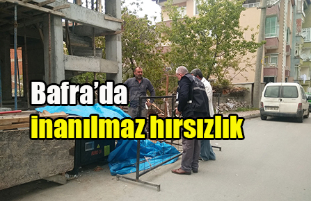 Bafra’da inanılmaz hırsızlık