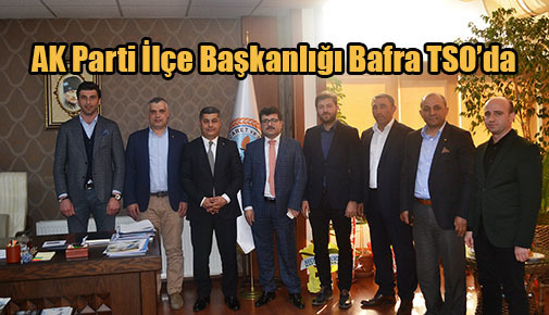 AK Parti İlçe Başkanlığı Bafra TSO’da
